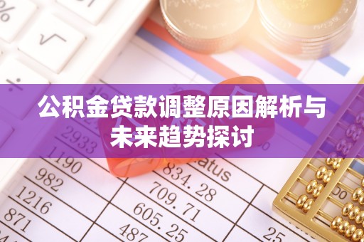 兰考公积金贷款调整原因解析与未来趋势探讨