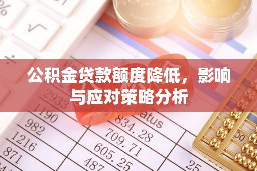 兰考公积金贷款额度降低，影响与应对策略分析