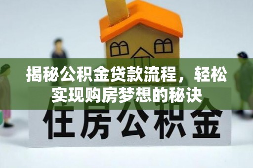 兰考揭秘公积金贷款流程，轻松实现购房梦想的秘诀