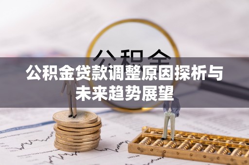 兰考公积金贷款调整原因探析与未来趋势展望