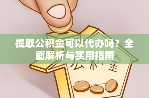兰考提取公积金可以代办吗？全面解析与实用指南