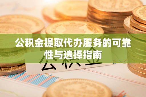 兰考公积金提取代办服务的可靠性与选择指南