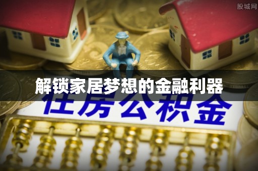 兰考解锁家居梦想的金融利器