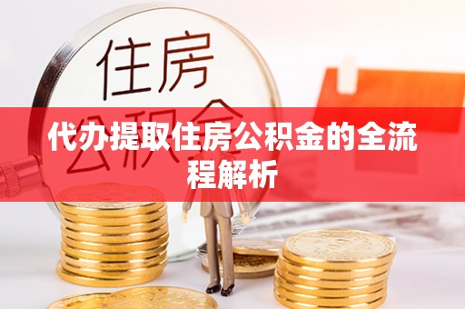 兰考代办提取住房公积金的全流程解析