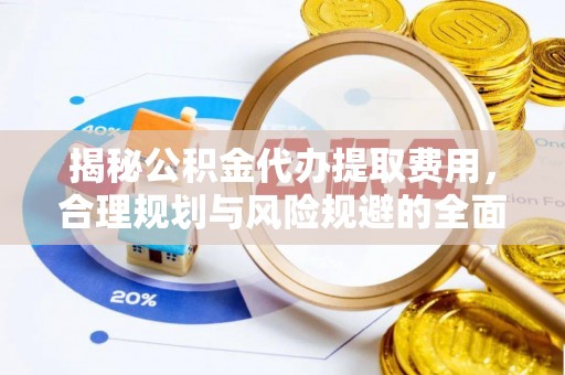兰考揭秘公积金代办提取费用，合理规划与风险规避的全面指南