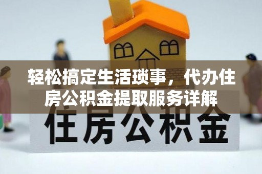 兰考轻松搞定生活琐事，代办住房公积金提取服务详解