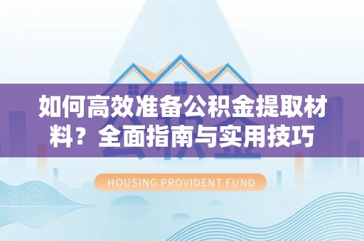 兰考如何高效准备公积金提取材料？全面指南与实用技巧