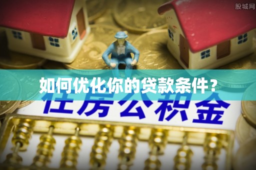 兰考如何优化你的贷款条件？