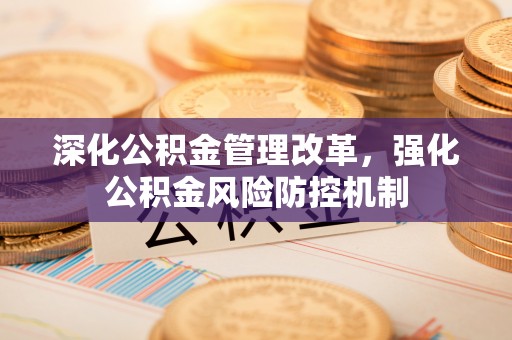 兰考深化公积金管理改革，强化公积金风险防控机制