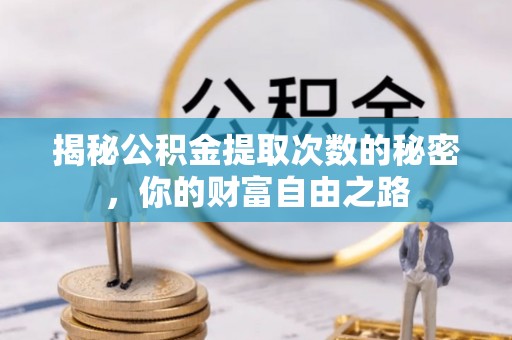 兰考揭秘公积金提取次数的秘密，你的财富自由之路