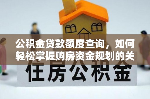 兰考公积金贷款额度查询，如何轻松掌握购房资金规划的关键