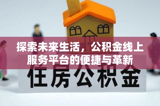 兰考探索未来生活，公积金线上服务平台的便捷与革新