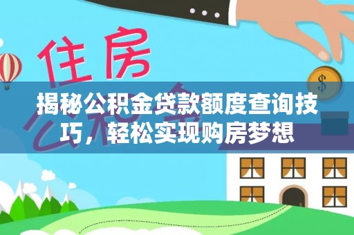 兰考揭秘公积金贷款额度查询技巧，轻松实现购房梦想