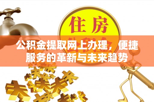 兰考公积金提取网上办理，便捷服务的革新与未来趋势