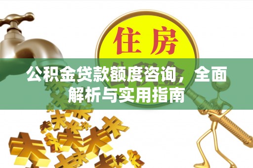 兰考公积金贷款额度咨询，全面解析与实用指南