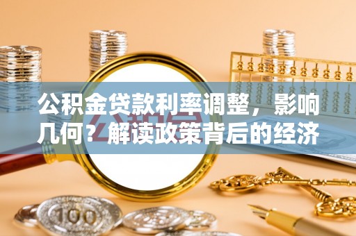 兰考公积金贷款利率调整，影响几何？解读政策背后的经济逻辑