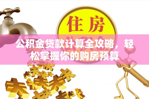 兰考公积金贷款计算全攻略，轻松掌握你的购房预算
