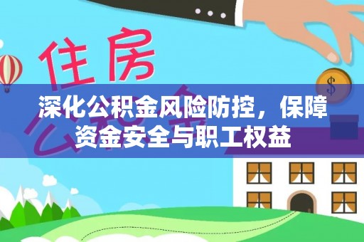 兰考深化公积金风险防控，保障资金安全与职工权益