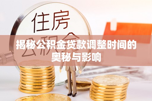 兰考揭秘公积金贷款调整时间的奥秘与影响