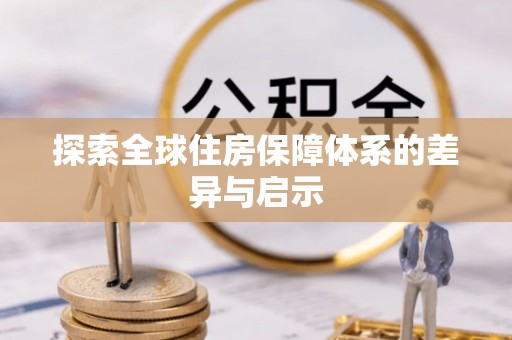 兰考探索全球住房保障体系的差异与启示