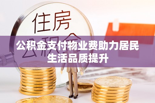 兰考公积金支付物业费助力居民生活品质提升