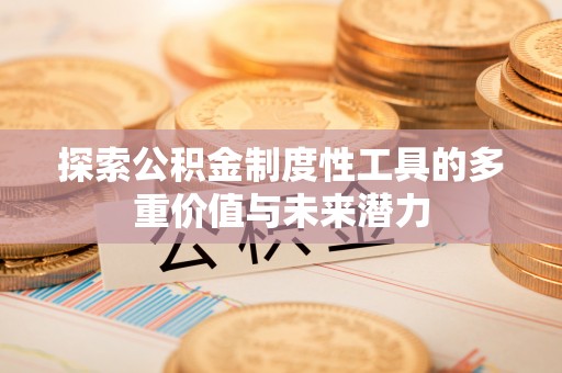 兰考探索公积金制度性工具的多重价值与未来潜力
