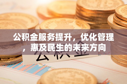 兰考公积金服务提升，优化管理，惠及民生的未来方向