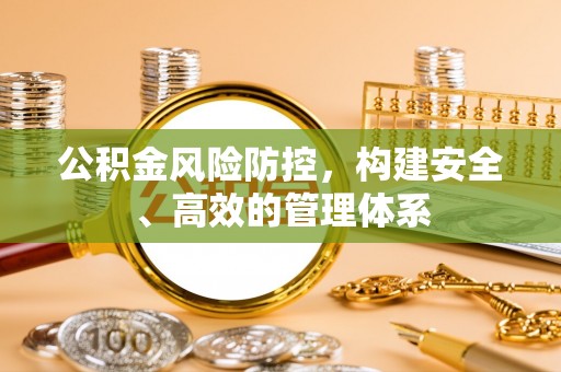 兰考公积金风险防控，构建安全、高效的管理体系