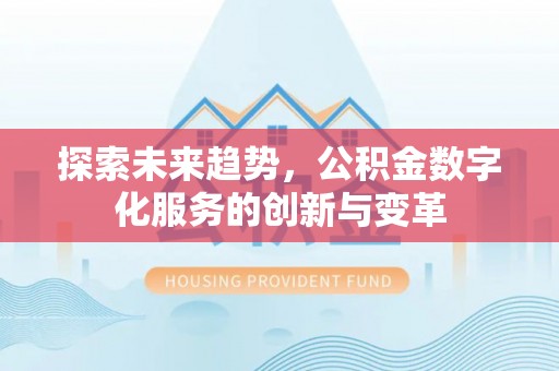 兰考探索未来趋势，公积金数字化服务的创新与变革