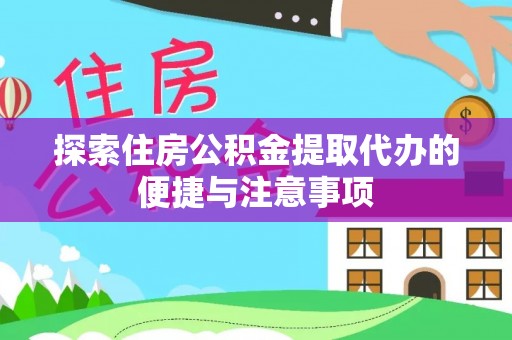 兰考探索住房公积金提取代办的便捷与注意事项
