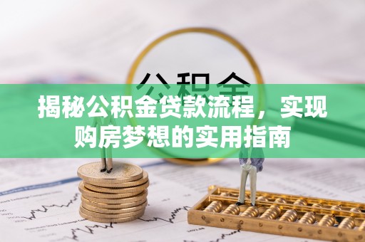 兰考揭秘公积金贷款流程，实现购房梦想的实用指南