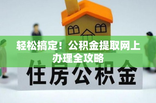 兰考轻松搞定！公积金提取网上办理全攻略