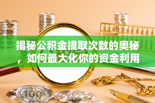兰考揭秘公积金提取次数的奥秘，如何最大化你的资金利用？