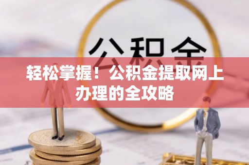 兰考轻松掌握！公积金提取网上办理的全攻略