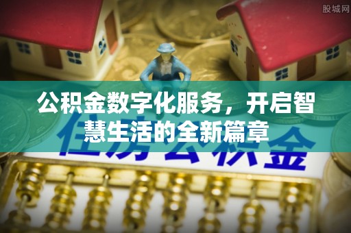 兰考公积金数字化服务，开启智慧生活的全新篇章