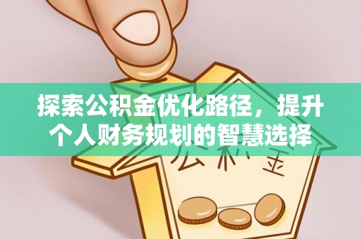 兰考探索公积金优化路径，提升个人财务规划的智慧选择