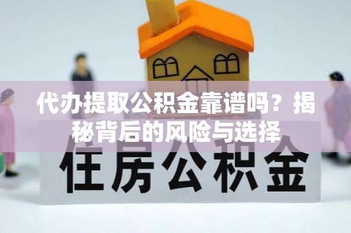 兰考代办提取公积金靠谱吗？揭秘背后的风险与选择
