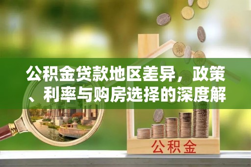 兰考公积金贷款地区差异，政策、利率与购房选择的深度解析