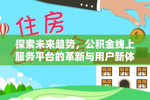 兰考探索未来趋势，公积金线上服务平台的革新与用户新体验