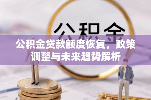兰考公积金贷款额度恢复，政策调整与未来趋势解析