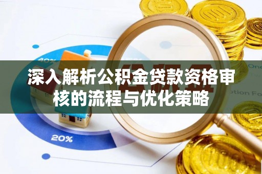 兰考深入解析公积金贷款资格审核的流程与优化策略