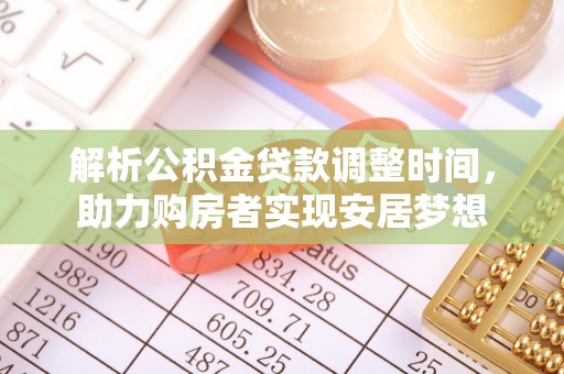 兰考解析公积金贷款调整时间，助力购房者实现安居梦想