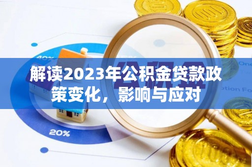 兰考解读2023年公积金贷款政策变化，影响与应对