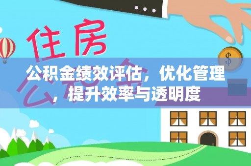 兰考公积金绩效评估，优化管理，提升效率与透明度