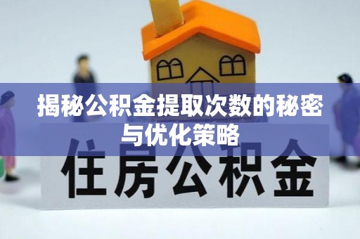 兰考揭秘公积金提取次数的秘密与优化策略