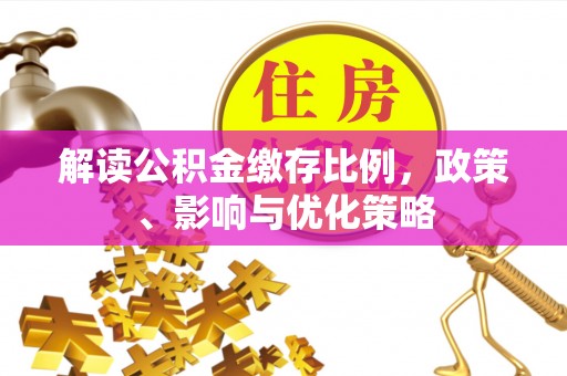 兰考解读公积金缴存比例，政策、影响与优化策略