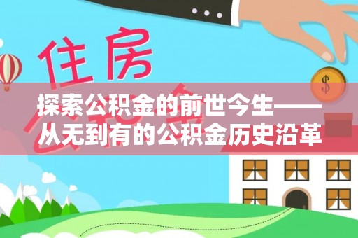 兰考探索公积金的前世今生——从无到有的公积金历史沿革