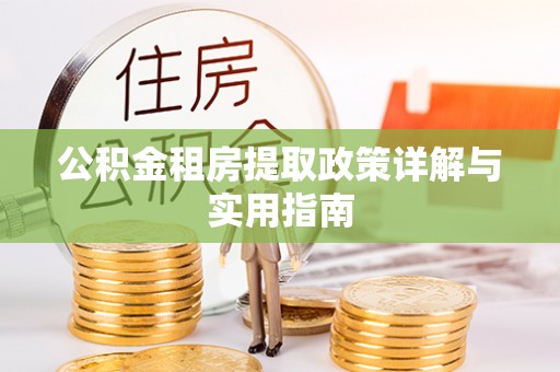 兰考公积金租房提取政策详解与实用指南