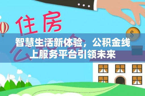 兰考智慧生活新体验，公积金线上服务平台引领未来