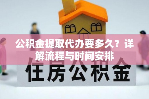 兰考公积金提取代办要多久？详解流程与时间安排